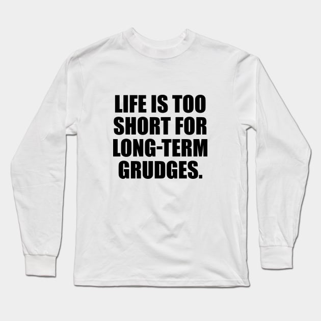 Life is too short for long-term grudges Long Sleeve T-Shirt by DinaShalash